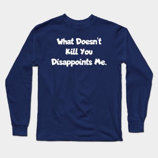 What doesn't kill you... Long Sleeve T-Shirt